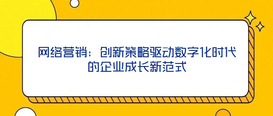 網絡營銷：創新策略驅動數字化時代的企業成長新范式