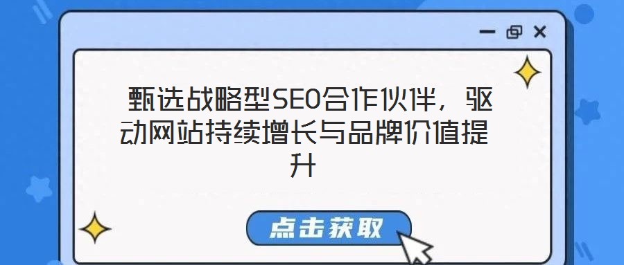  甄選戰(zhàn)略型SEO合作伙伴，驅(qū)動(dòng)網(wǎng)站持續(xù)增長(zhǎng)與品牌價(jià)值提升