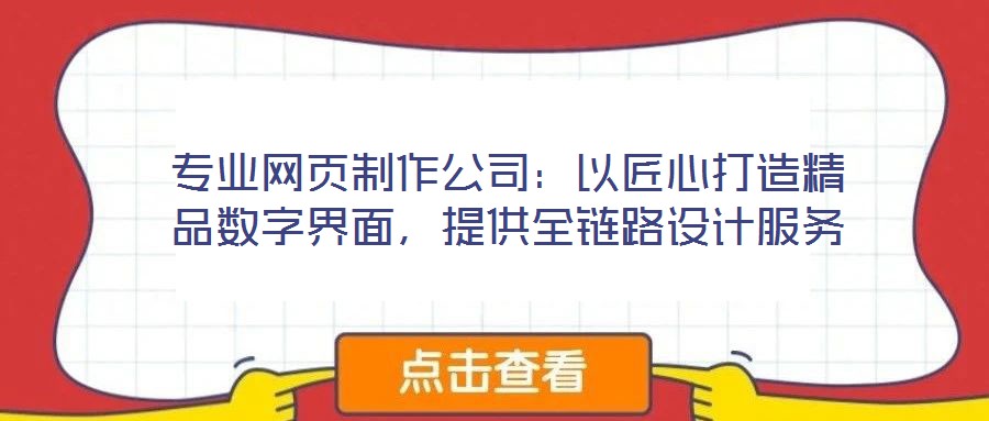 專業(yè)網(wǎng)頁制作公司：以匠心打造精品數(shù)字界面，提供全鏈路設(shè)計(jì)服務(wù)