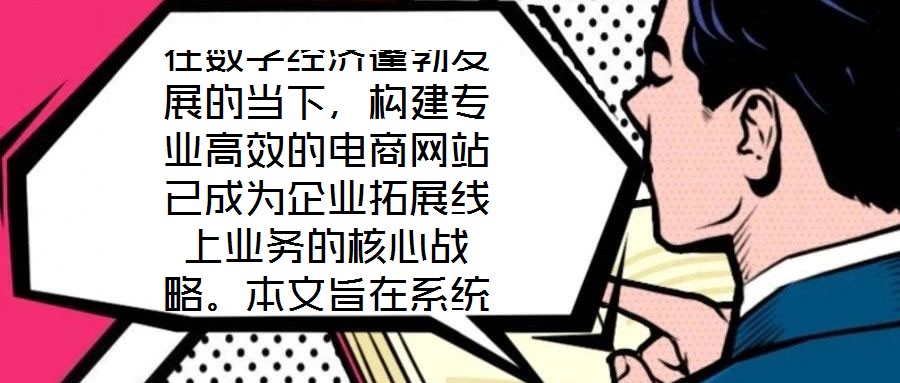 在數(shù)字經(jīng)濟蓬勃發(fā)展的當下，構建專業(yè)高效的電商網(wǎng)站已成為企業(yè)拓展線上業(yè)務的核心戰(zhàn)略。本文旨在系統(tǒng)闡述電商網(wǎng)站搭建服務的關鍵要素，通過深度優(yōu)化用戶體驗、精細化視覺設