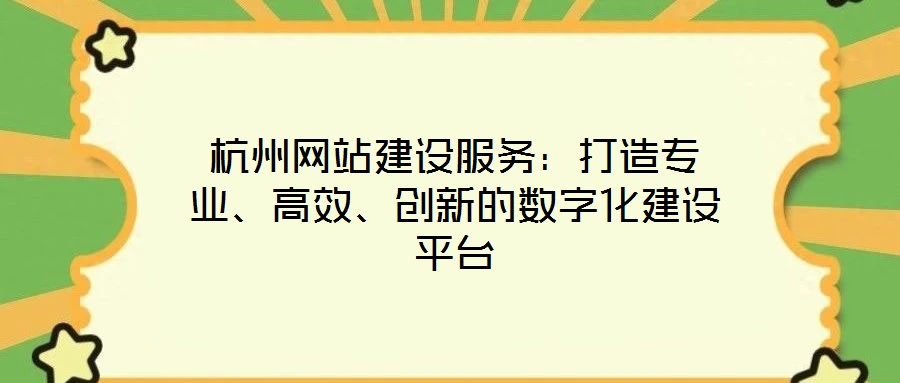 杭州網站建設服務：打造專業、高效、創新的數字化建設平臺