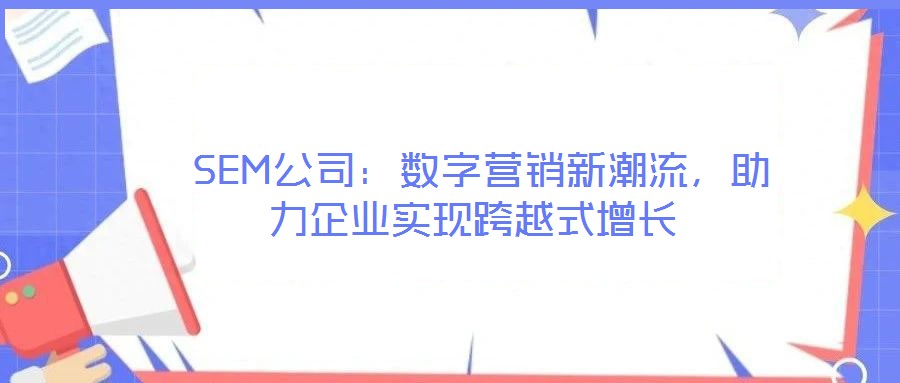  SEM公司：數字營銷新潮流，助力企業實現跨越式增長