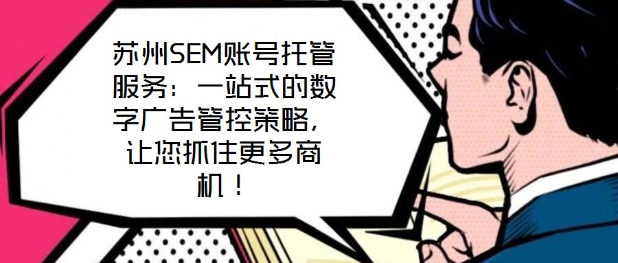 蘇州SEM賬號托管服務：一站式的數(shù)字廣告管控策略，讓您抓住更多商機！