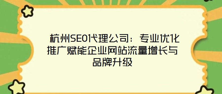  杭州SEO代理公司：專業(yè)優(yōu)化推廣賦能企業(yè)網(wǎng)站流量增長與品牌升級(jí)