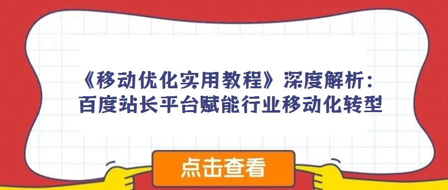 《移動優化實用教程》深度解析:百度站長平臺賦能行業移動化轉型