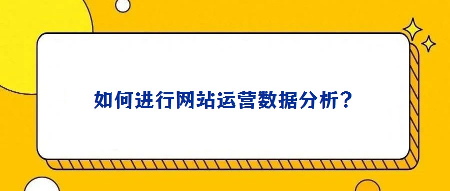 如何進行網(wǎng)站運營數(shù)據(jù)分析？