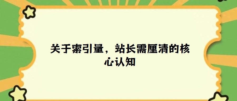 關于索引量,站長需厘清的核心認知