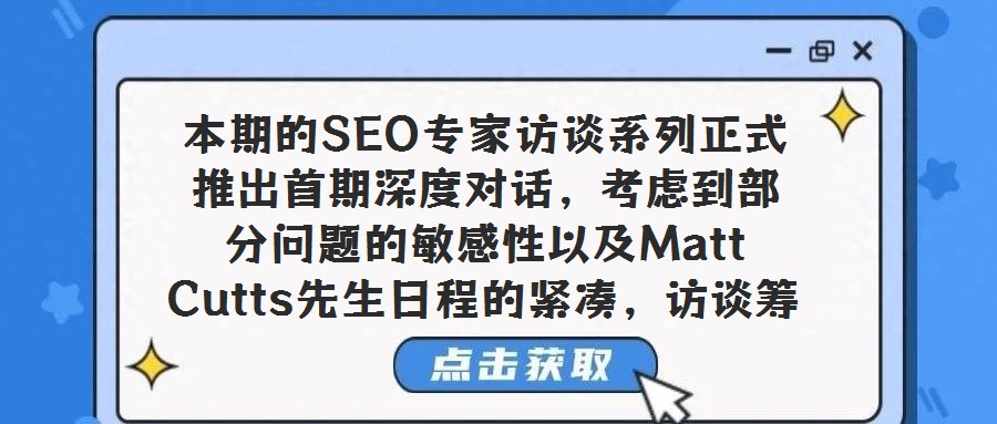 本期的SEO專家訪談系列正式推出首期深度對話,考慮到部分問題的敏感性以及Matt Cutts先生日程的緊湊,訪談籌備過程歷時較長,但我們相信,這份精心呈現(xiàn)的內(nèi)容