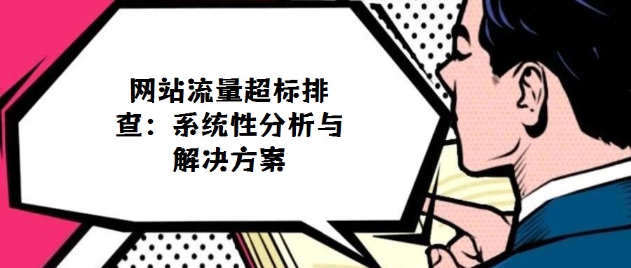 網(wǎng)站流量超標(biāo)排查:系統(tǒng)性分析與解決方案